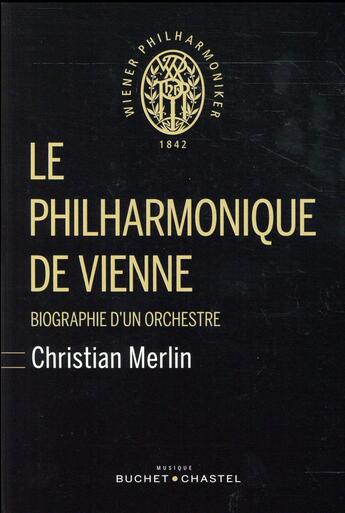 Couverture du livre « Le philarmonique de Vienne ; biographie d'un orchestre » de Christian Merlin aux éditions Buchet Chastel