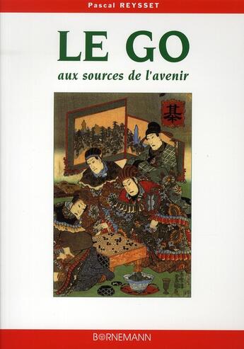 Couverture du livre « Le go aux sources de l'avenir » de Pascal Reysset aux éditions Bornemann