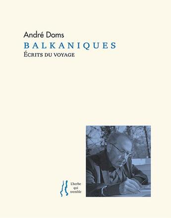 Couverture du livre « Balkaniques : écrits du voyage » de Andre Doms aux éditions L'herbe Qui Tremble