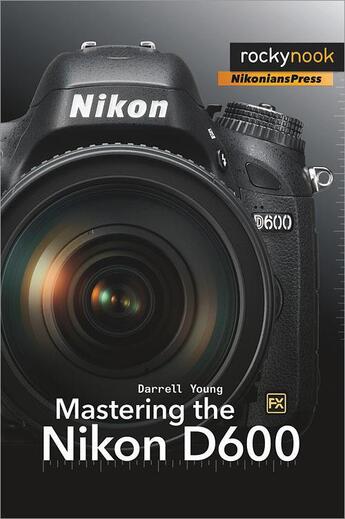 Couverture du livre « Mastering the Nikon D600 » de Darrell Young aux éditions Rocky Nook