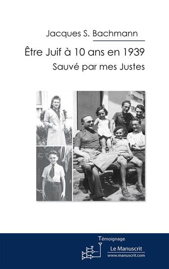 Couverture du livre « Être juif à 10 ans en 1939 ; sauvé par mes Justes » de Jacques S. Bachmann aux éditions Le Manuscrit