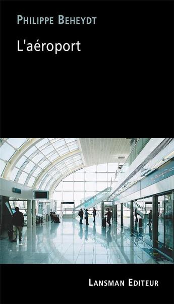Couverture du livre « L'aéroport » de Philippe Beheydt aux éditions Lansman