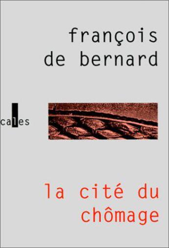 Couverture du livre « La cite du chomage » de Francois De Bernard aux éditions Verticales