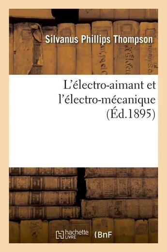Couverture du livre « L'électro-aimant et l'électro-mécanique (Éd.1895) » de Thompson S P. aux éditions Hachette Bnf