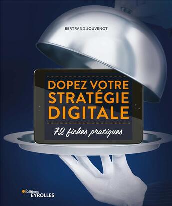 Couverture du livre « Dopez votre stratégie digitale ; 72 fiches pratiques » de Bertrand Jouvenot aux éditions Eyrolles