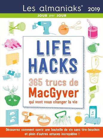 Couverture du livre « Life hacks ; 365 trucs de MacGyver qui vont vous changer la vie (édition 2019) » de Yiannis Lhermet aux éditions Editions 365
