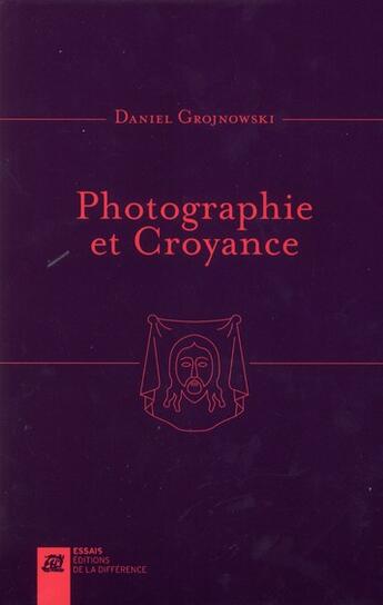 Couverture du livre « Photographie et croyance » de Daniel Grojnowski aux éditions La Difference