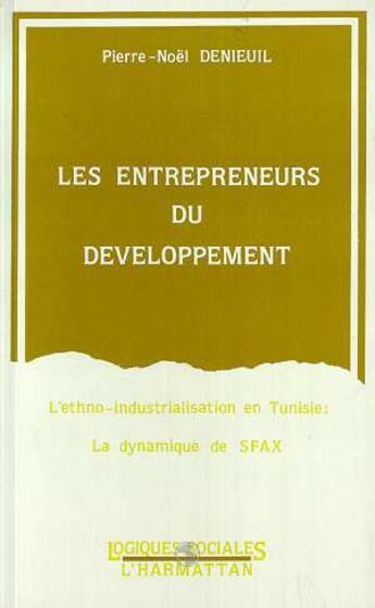 Couverture du livre « Les entrepreneurs du développement ; l'ethno-industrialation en tunisie ; la dynamique de sfax » de Pierre-Noel Denieuil aux éditions L'harmattan