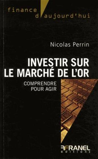 Couverture du livre « Investir sur le marché de l'or » de Nicolas Perrin aux éditions Arnaud Franel