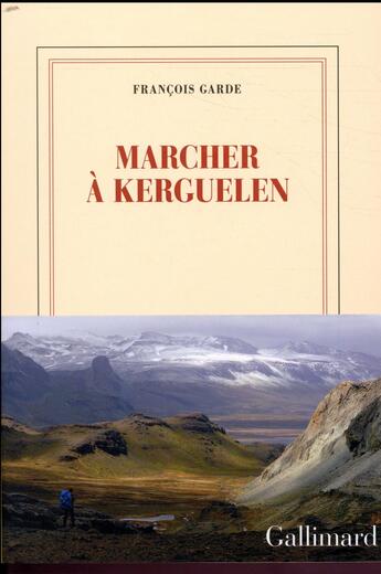 Couverture du livre « Marcher à Kerguelen » de Francois Garde aux éditions Gallimard