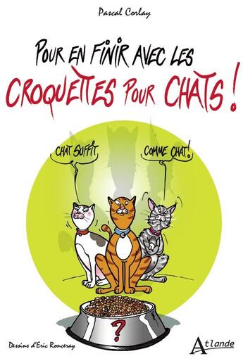 Couverture du livre « Pour en finir avec les croquettes pour chats ! » de Pascal Corlay aux éditions Atlande Editions