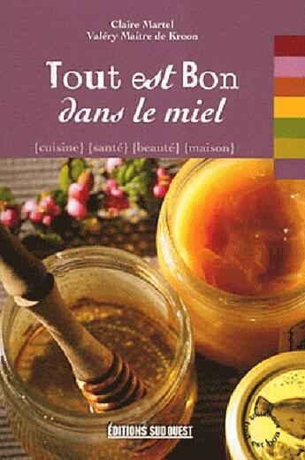 Couverture du livre « Tout est bon dans le miel » de Valery Maitre De Kroon et Claire Martel aux éditions Sud Ouest Editions