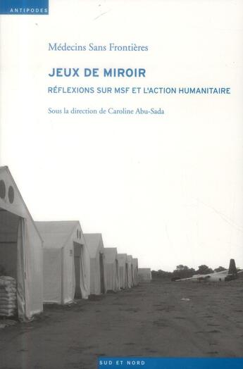 Couverture du livre « Jeux de miroir ; réflexions sur MSF et l'action humanitaire » de Caroline Abu-Sada aux éditions Antipodes Suisse