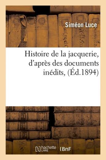 Couverture du livre « Histoire de la jacquerie, d'après des documents inédits , (Éd.1894) » de Simeon Luce aux éditions Hachette Bnf
