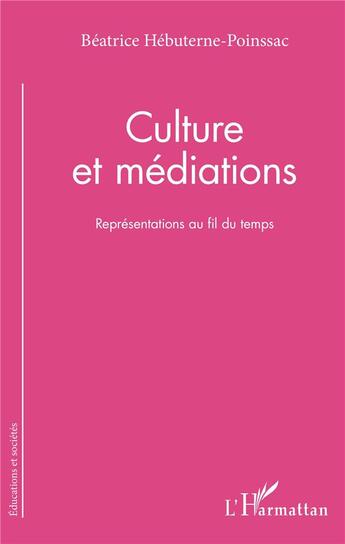 Couverture du livre « Culture et médiations ; représentations au fil du temps » de Beatrice Hebuterne-Poinssac aux éditions L'harmattan