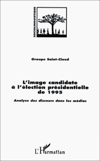 Couverture du livre « Image candidate à l'élection presidentielle de 1995 ; analyse des discours dans le médias » de Groupe Saint Cloud aux éditions L'harmattan