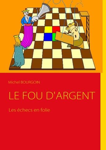 Couverture du livre « Le fou d''argent ; les échecs en folie » de Michel Bourgoin aux éditions Books On Demand