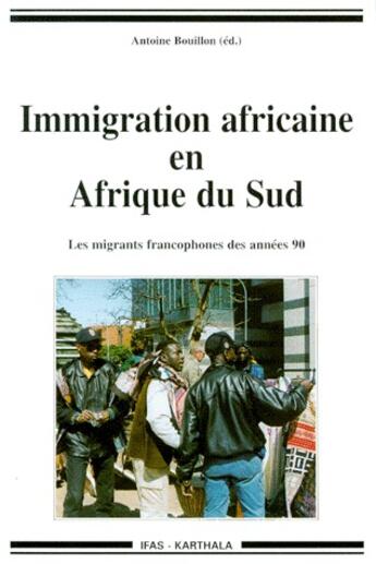 Couverture du livre « L'immigration africaine en Afrique du Sud ; les migrants francophones des années 90 » de Antoine Bouillon aux éditions Karthala