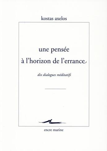 Couverture du livre « Une pensée à l'horizon de l'errance ; dix dialogues méditatifs » de Kostas Axelos aux éditions Encre Marine