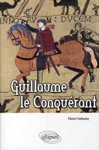 Couverture du livre « Guillaume le conquérant » de Henri Suhamy aux éditions Ellipses
