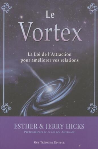 Couverture du livre « Le vortex ; la loi de l'attraction pour améliorer vos relations » de Esther Hicks aux éditions Guy Trédaniel