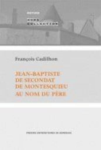 Couverture du livre « Jean baptiste de secondat de montesquieu au nom du pere » de Cadilhon Franco aux éditions Pu De Bordeaux