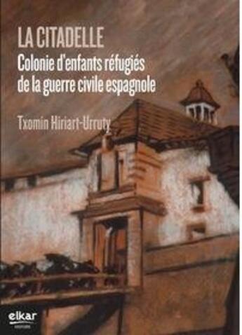 Couverture du livre « La citadelle - colonie d'enfants refugies de la guerre civile espagnole, 1937-1939 » de Hiriart-Urruty T. aux éditions Elkar
