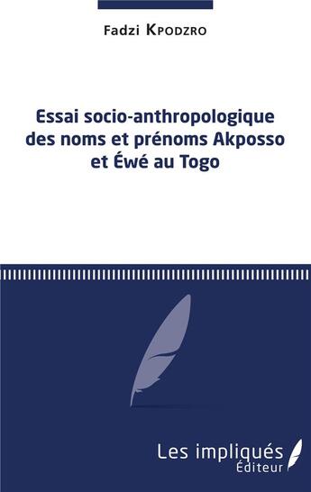 Couverture du livre « Essai socio-anthropologique des noms et prénoms Akposso et Ewé au Togo » de Fadzi Kpodzro aux éditions Les Impliques
