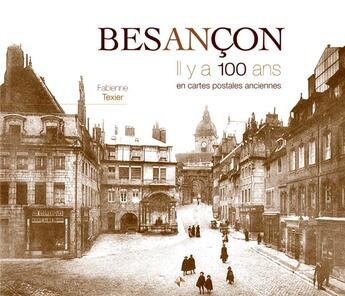 Couverture du livre « Besançon ; il y a 100 ans ; en cartes postales anciennes » de Fabienne Texier aux éditions Patrimoines & Medias
