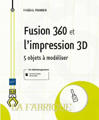 Couverture du livre « Fusion 360 et l'impression 3D : 5 objets à modéliser » de Frederic Franken aux éditions Eni