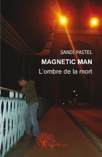 Couverture du livre « Magnetic man ; l'ombre de la mort » de Sandi Pastel aux éditions Edilivre