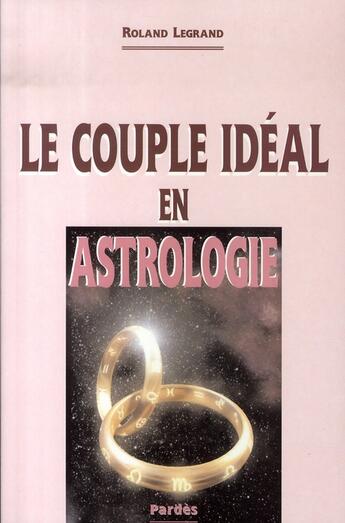 Couverture du livre « Le couple idéal en astrologie » de Roland Legrand aux éditions Pardes