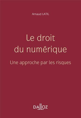 Couverture du livre « Le droit du numérique : une approche par les risques » de Arnaud Latil aux éditions Dalloz