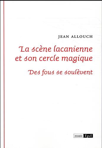 Couverture du livre « La scène lacanienne et son cercle magique ; des fous se soulèvent » de Jean Allouch aux éditions Epel
