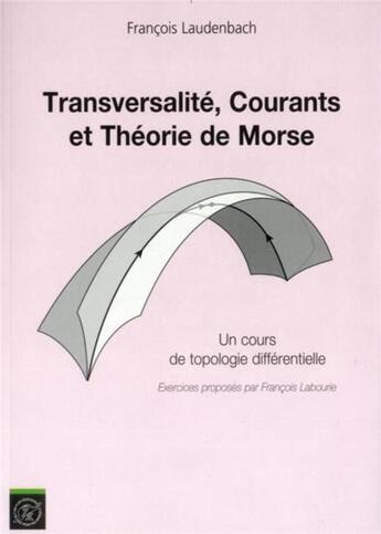 Couverture du livre « Transversalité, courants et théorie de Morse : Un cours de topologie différentielle » de Laudenbach Francois aux éditions Ecole Polytechnique