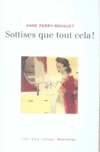 Couverture du livre « Sottises que tout cela ! » de Anne Perry-Bouquet aux éditions 400 Coups