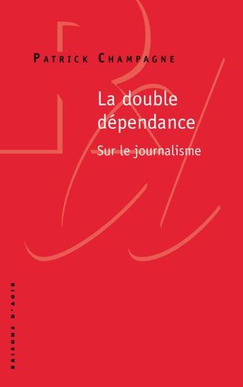 Couverture du livre « La double dépendance ; sur le journalisme » de Patrick Champagne aux éditions Raisons D'agir