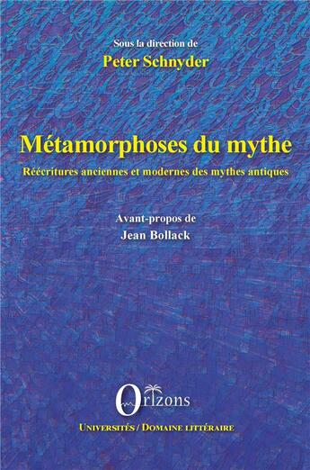 Couverture du livre « Métamorphoses du mythe ; réécritures anciennes et modernes des mythes antiques » de Peter Schnyder aux éditions Orizons