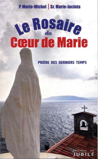 Couverture du livre « Le rosaire du coeur de Marie ; prière des derniers temps » de Michel Marie aux éditions Jubile
