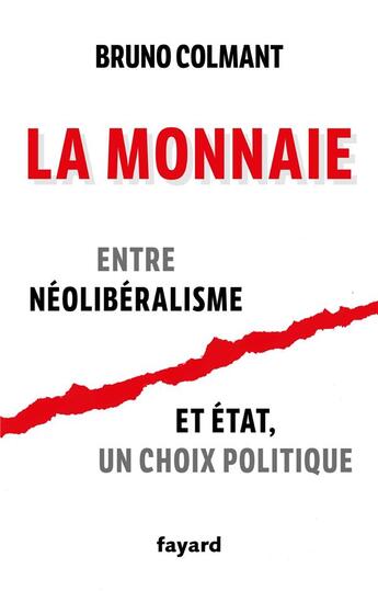 Couverture du livre « La monnaie : entre néolibéralisme et Etat, un choix politique » de Bruno Colmant aux éditions Fayard