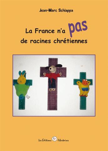 Couverture du livre « La France n'a pas de racines chrétiennes » de Jean-Marc Schiappa aux éditions Editions Libertaires
