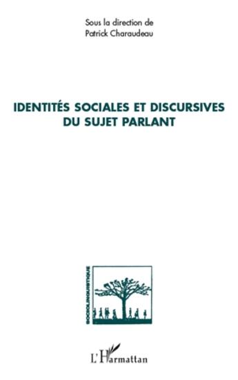 Couverture du livre « Identités sociales et discursives du sujet parlant » de Patrick Charaudeau aux éditions L'harmattan