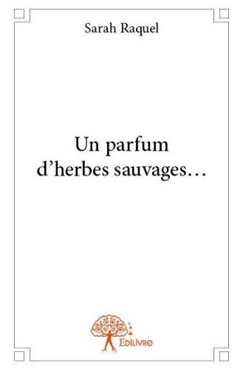 Couverture du livre « Un parfum d'herbes sauvages... » de Sarah Raquel aux éditions Edilivre