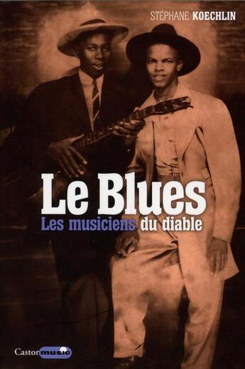 Couverture du livre « Le blues : les musiciens du diable » de Stéphane Koechlin aux éditions Castor Astral