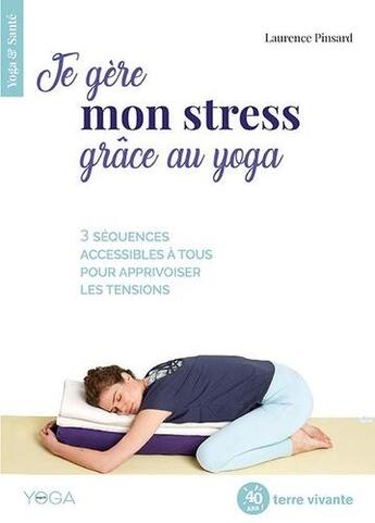 Couverture du livre « Je gère mon stress grâce au yoga : 3 séquences accessibles à tous pour apprivoiser les tensions » de Laurence Pinsard aux éditions Terre Vivante