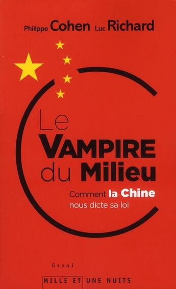 Couverture du livre « Le vampire du Milieu ; comment la Chine nous dicte sa loi » de Philippe Cohen et Luc Richard aux éditions Mille Et Une Nuits