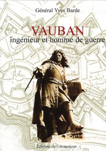 Couverture du livre « Vauban Ingenieur Et Homme De Guerre » de Yves Barde aux éditions Armancon