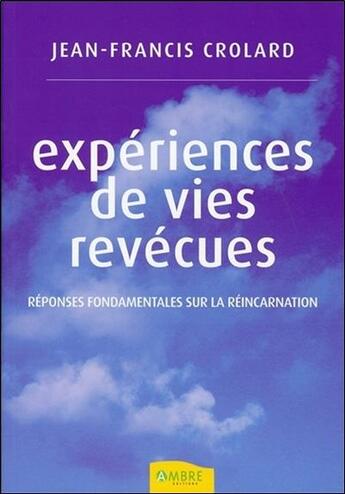 Couverture du livre « Expériences de vies revécues ; réponses fondamentales sur la réincarnation » de Jean-Francis Crolard aux éditions Ambre