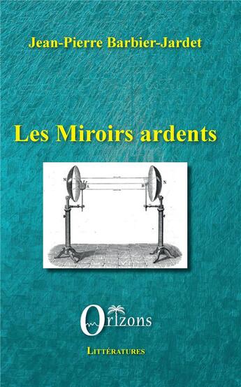 Couverture du livre « Les miroirs ardents » de Jean-Pierre Barbier-Jardet aux éditions Orizons