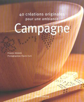 Couverture du livre « Quarante Creations Originales Pour Une Ambiance Campagne » de Franck Schmitt et Claire Curt aux éditions Flammarion